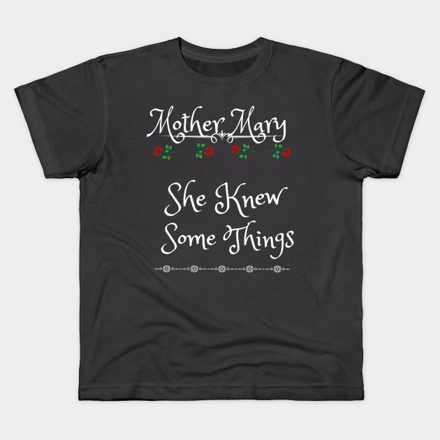 Mother Mary, She Knew Some Things Kids T-Shirt by stadia-60-west